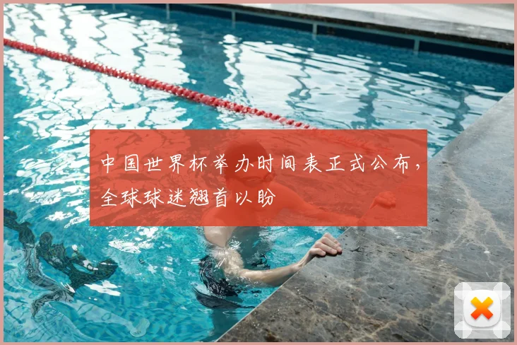 中国世界杯举办时间表正式公布，全球球迷翘首以盼