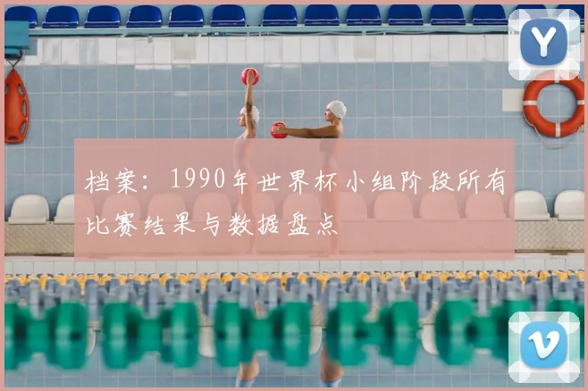 档案：1990年世界杯小组阶段所有比赛结果与数据盘点